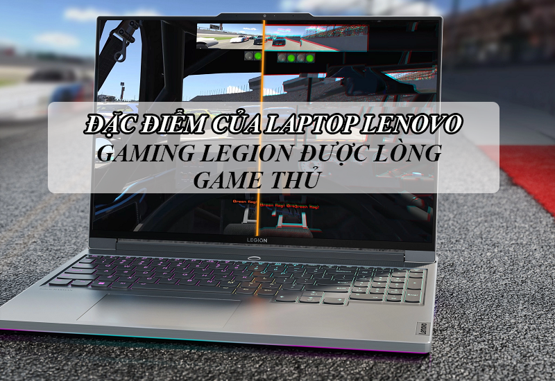 Đặc điểm của laptop Lenovo gaming legion được lòng các game thủ