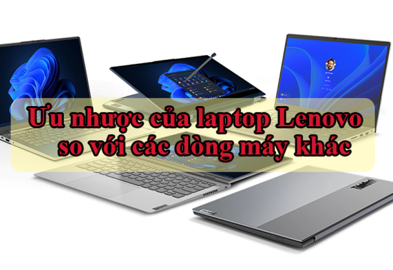 Ưu nhược điểm của Laptop Lenovo so với các dòng máy khác