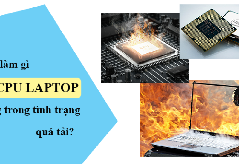 Cần làm gì khi CPU laptop đang trong tình trạng quá tải?