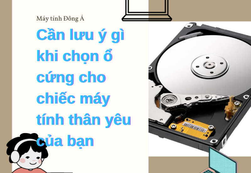 Cần lưu ý gì khi chọn ổ cứng cho chiếc máy tính thân yêu của bạn