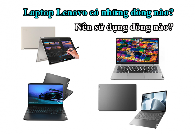 Laptop Lenovo có những dòng nào? Nên sử dụng dòng nào?
