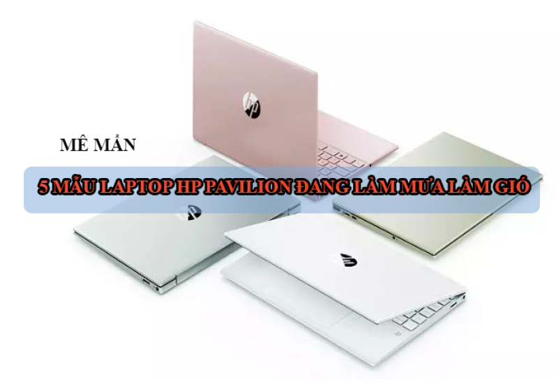 Mê mẩn với 5 mẫu laptop HP Pavilion đang làm mưa làm gió trên thị trường