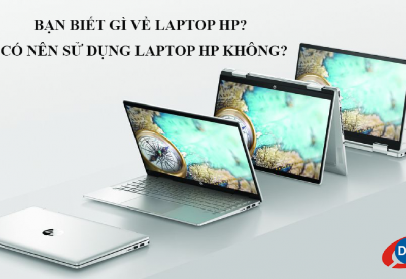 Bạn biết gì về laptop HP? Có nên sử dụng laptop HP không?