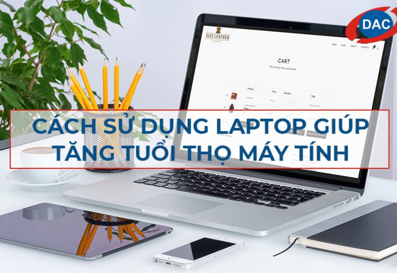 Cách sử dụng laptop giúp tăng tuổi thọ của máy