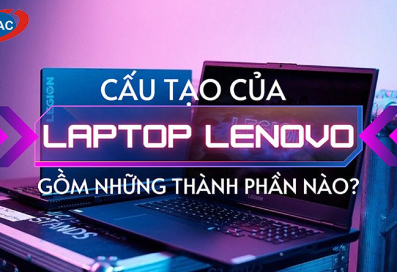 Cấu tạo của laptop Lenovo có những thành phần gì?