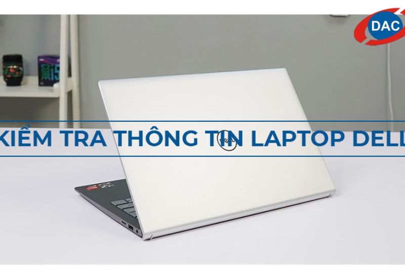 Cách kiểm tra thông tin máy tính Dell chính xác
