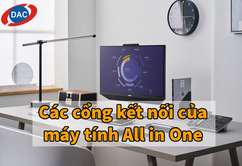Các cổng kết nối của máy tính All in One