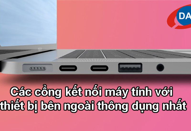 Các cổng kết nối máy tính với thiết bị bên ngoài thông dụng nhất