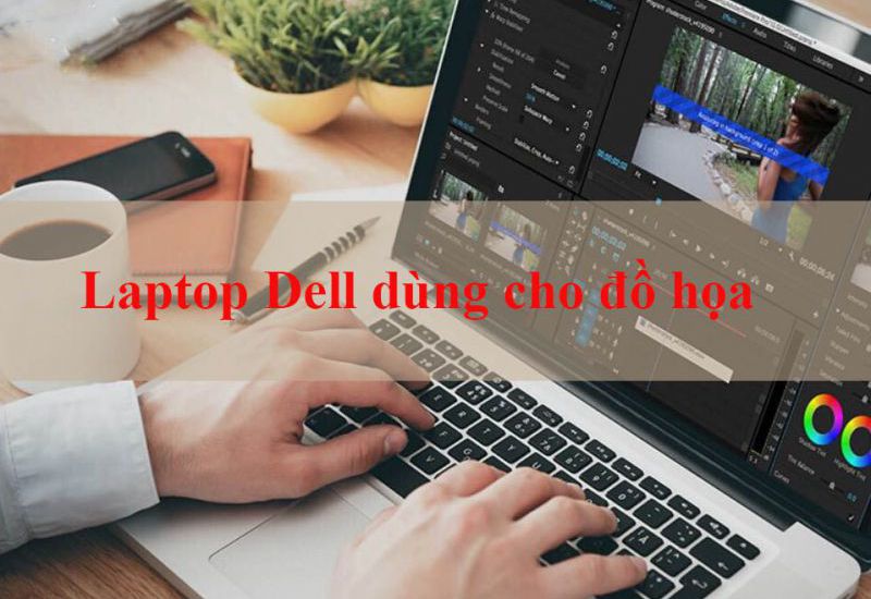 5 chiếc máy tính dell dùng cho đồ họa tốt nhất