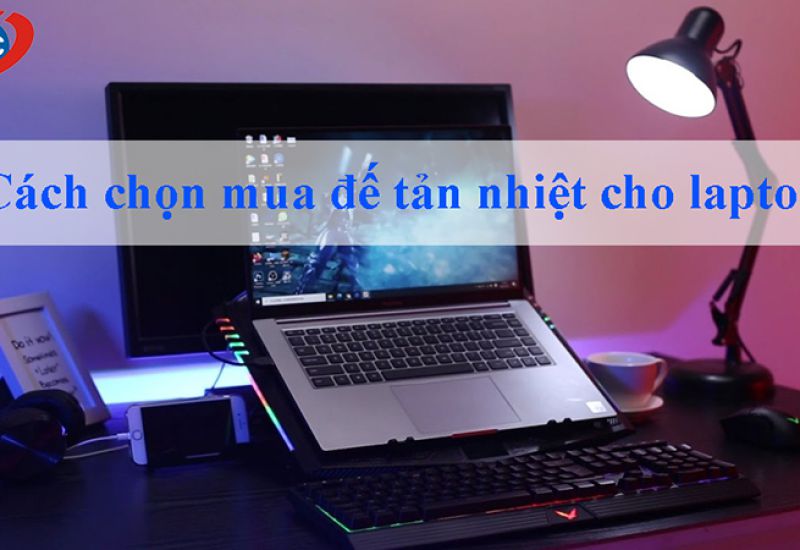 Cách chọn mua đế tản nhiệt cho laptop phù hợp với nhu cầu