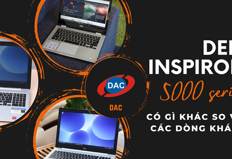 Dell Inspiron 5000 series có gì khác so với các dòng khác?