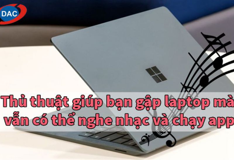 Thủ thuật giúp bạn gập laptop mà vẫn có thể nghe nhạc và chạy app