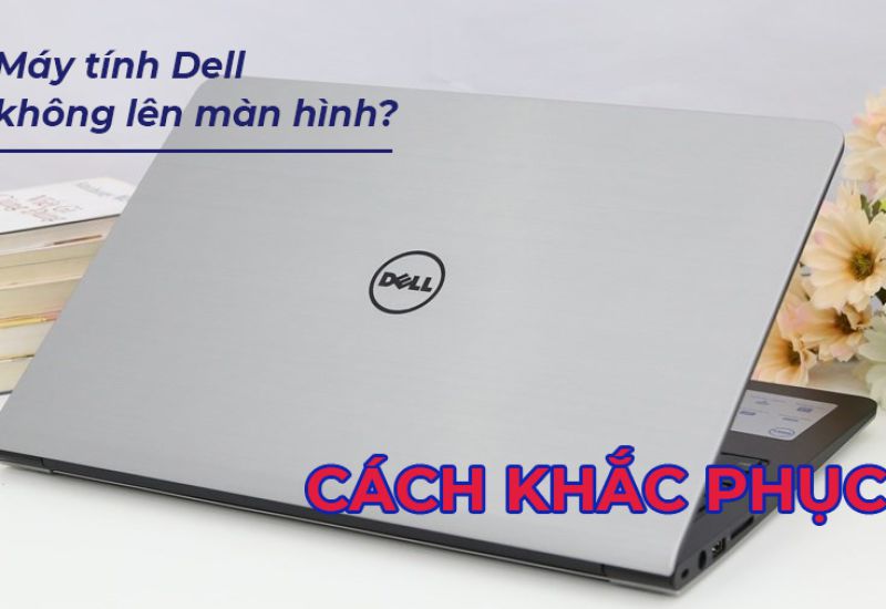 Cách khắc phục máy tính dell không lên màn hình