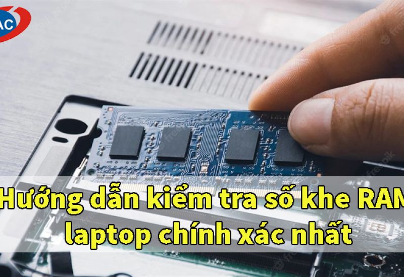Hướng dẫn kiểm tra số khe RAM laptop chính xác nhất