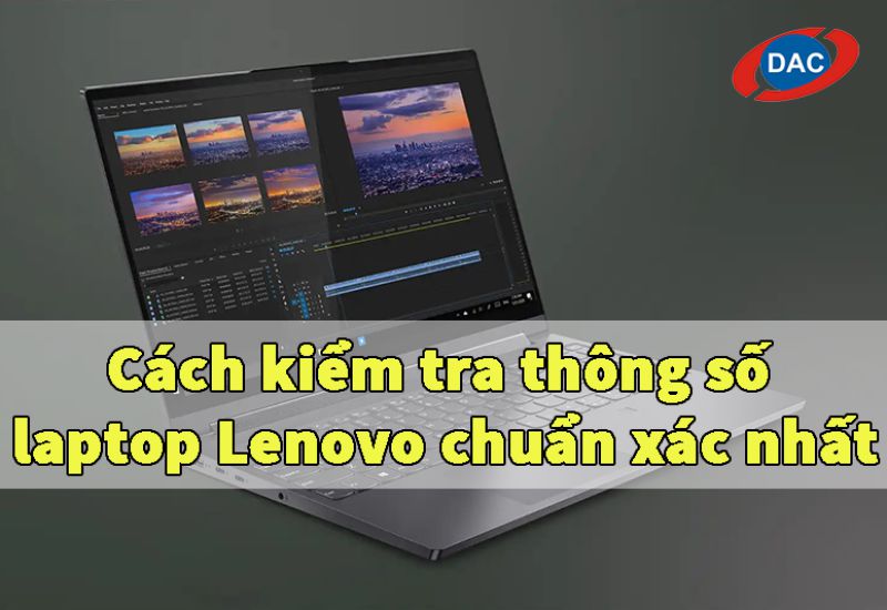Cách kiểm tra thông số laptop Lenovo chuẩn xác nhất