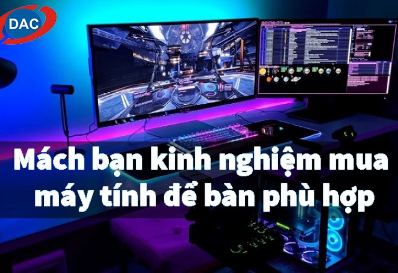 Mách bạn kinh nghiệm mua máy tính để bàn phù hợp