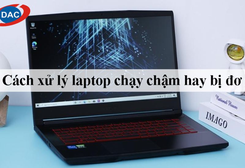 Cách xử lý laptop chạy chậm hay bị đơ