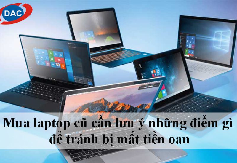 Mua laptop cũ cần lưu ý những điểm gì để tránh bị mất tiền oan