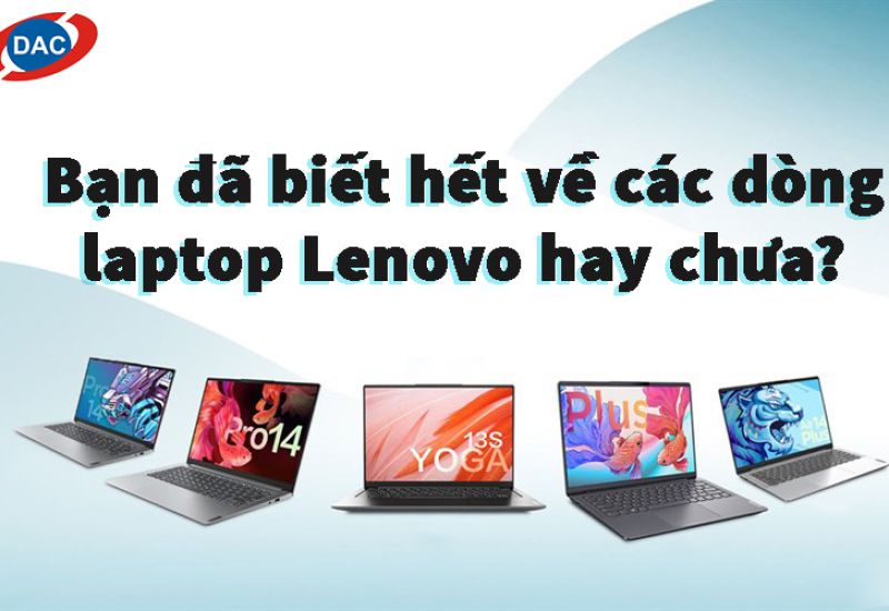 Bạn đã biết hết về các dòng laptop Lenovo hay chưa?