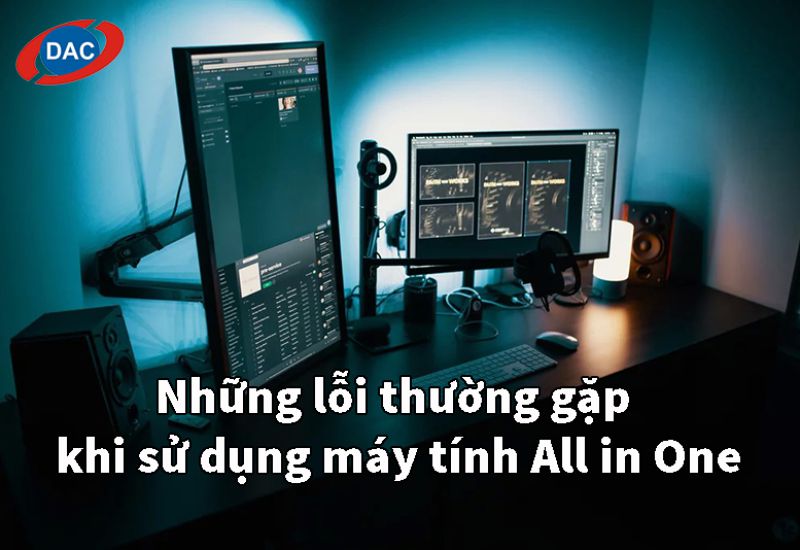 Những lỗi thường gặp khi sử dụng máy tính All in One