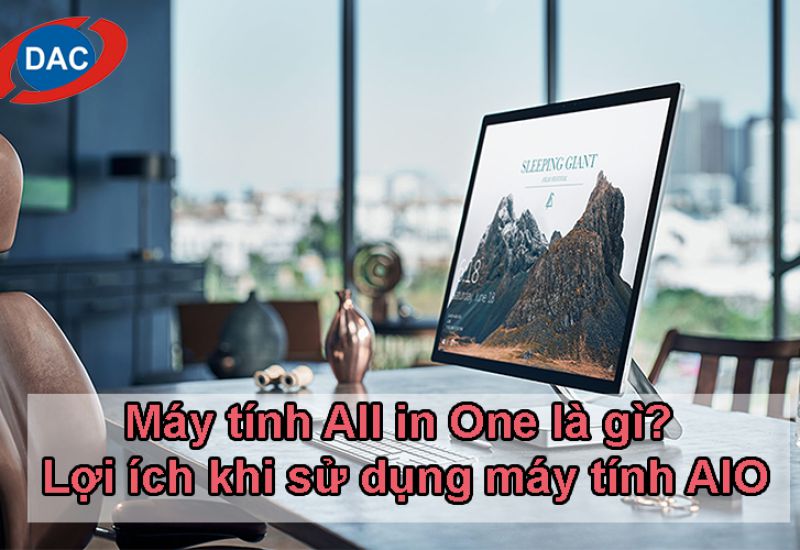 Máy tính All in One là gì? Lợi ích khi sử dụng máy tính All in One