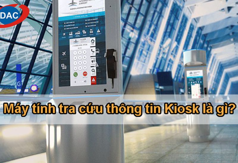 Máy tính tra cứu thông tin Kiosk là gì?