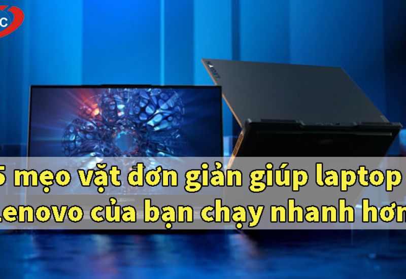 5 mẹo vặt đơn giản giúp laptop Lenovo của bạn chạy nhanh hơn
