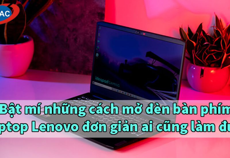 Bật mí những cách mở đèn bàn phím laptop Lenovo đơn giản ai cũng làm được