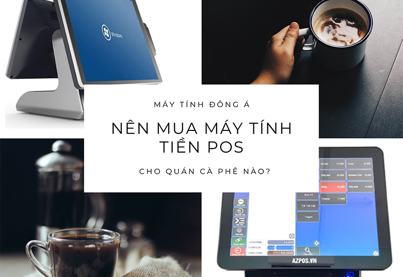 Nên mua máy tính tiền Pos cho quán cà phê loại nào?