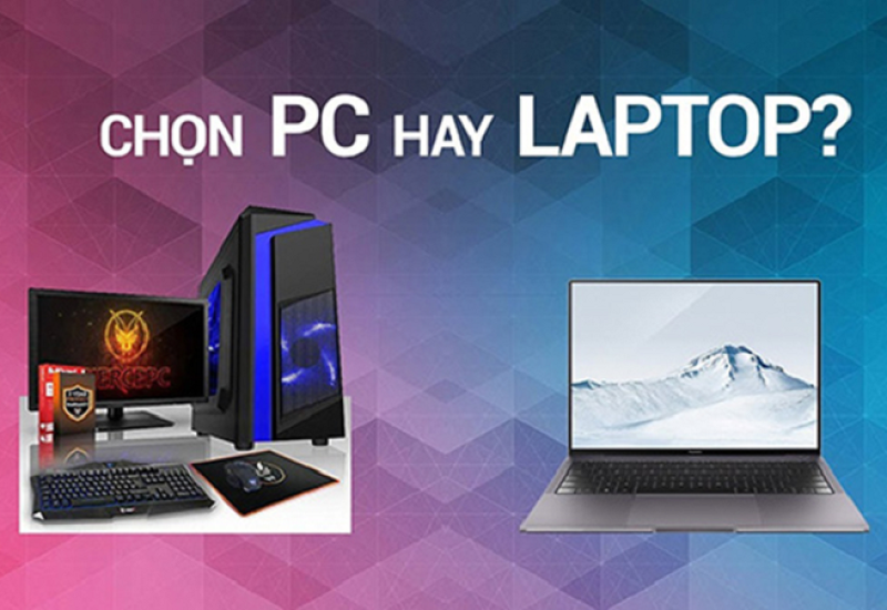 Nên mua máy tính bàn hay laptop để đáp ứng đúng nhu cầu?