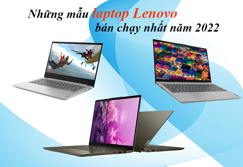 Top những mẫu laptop Lenovo bán chạy nhất năm 2022