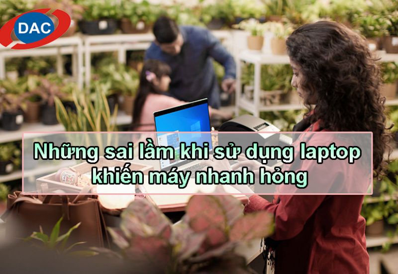 Những sai lầm khi sử dụng laptop khiến máy nhanh hỏng