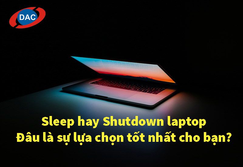 Sleep hay Shutdown laptop - Đâu là sự lựa chọn tốt nhất cho bạn?