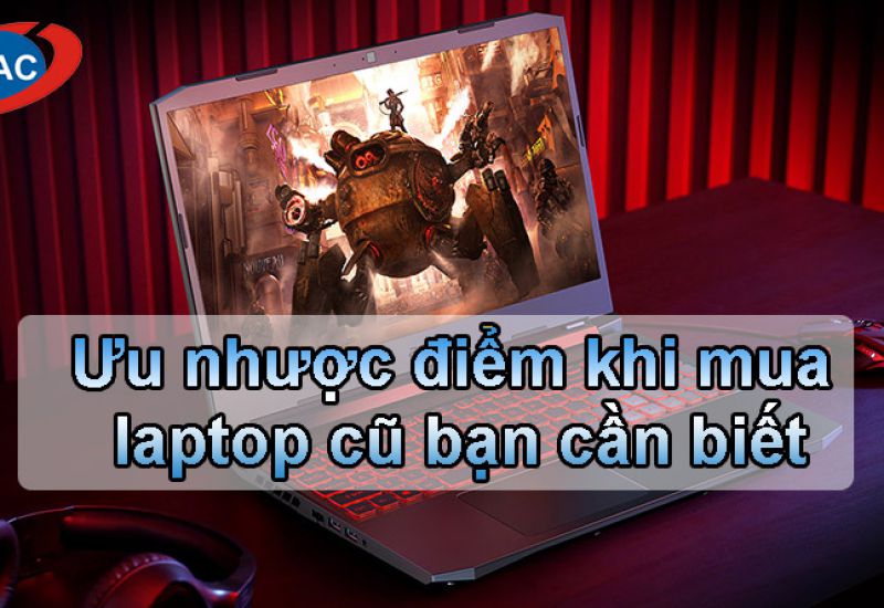 Ưu nhược điểm khi mua laptop cũ bạn cần biết