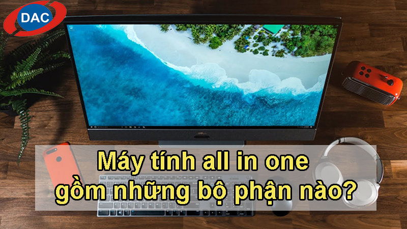 Máy tính All in One gồm những bộ phận nào?
