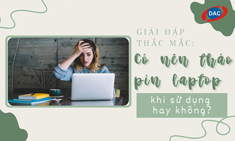 Có nên tháo pin laptop khi sử dụng không?